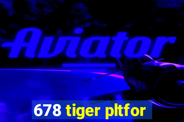 678 tiger pltfor